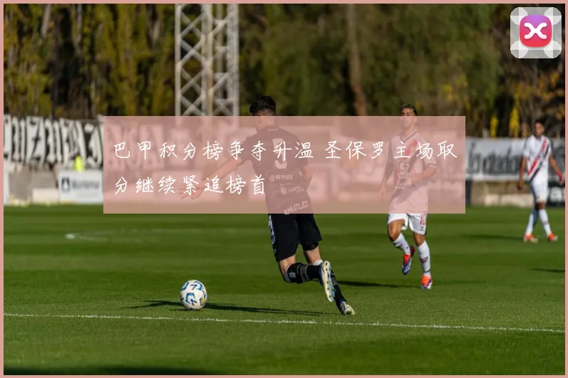 巴甲积分榜争夺升温 圣保罗主场取分继续紧追榜首