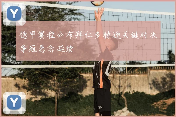 德甲赛程公布拜仁多特迎关键对决争冠悬念延续