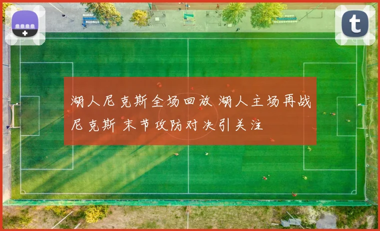 湖人尼克斯全场回放 湖人主场再战尼克斯 末节攻防对决引关注
