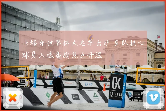 卡塔尔世界杯大名单出炉 多队核心球员入选备战焦点升温