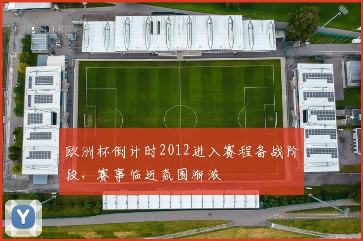 欧洲杯倒计时2012进入赛程备战阶段,赛事临近氛围渐浓