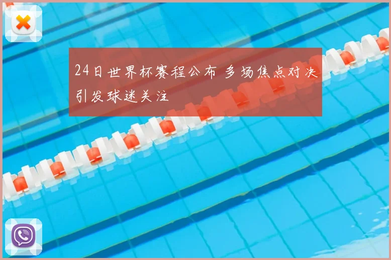 24日世界杯赛程公布 多场焦点对决引发球迷关注