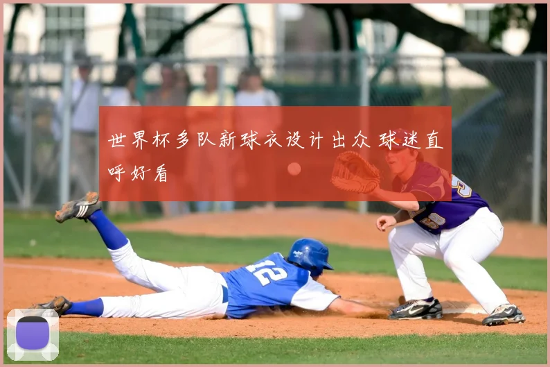 世界杯多队新球衣设计出众 球迷直呼好看